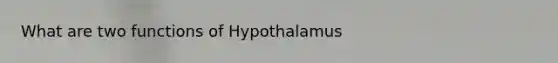 What are two functions of Hypothalamus