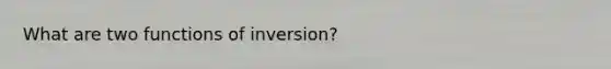 What are two functions of inversion?