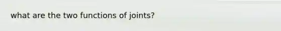 what are the two functions of joints?