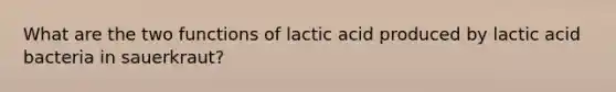 What are the two functions of lactic acid produced by lactic acid bacteria in sauerkraut?