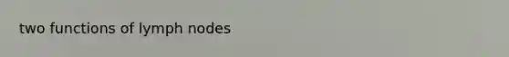 two functions of lymph nodes