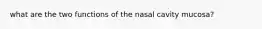 what are the two functions of the nasal cavity mucosa?