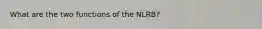 What are the two functions of the NLRB?