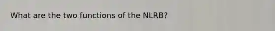 What are the two functions of the NLRB?