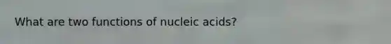 What are two functions of nucleic acids?