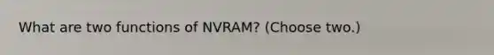 What are two functions of NVRAM? (Choose two.)