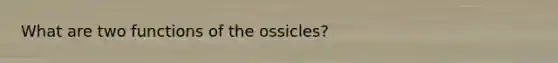 What are two functions of the ossicles?