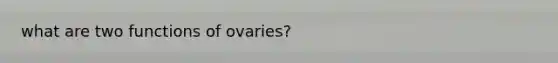 what are two functions of ovaries?