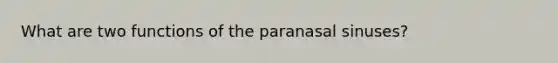 What are two functions of the paranasal sinuses?