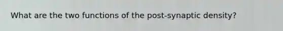 What are the two functions of the post-synaptic density?