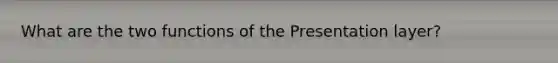 What are the two functions of the Presentation layer?