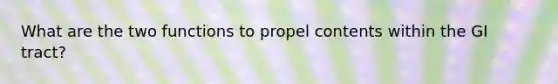 What are the two functions to propel contents within the GI tract?