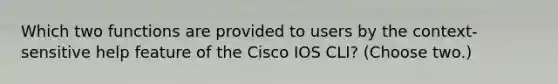 Which two functions are provided to users by the context-sensitive help feature of the Cisco IOS CLI? (Choose two.)