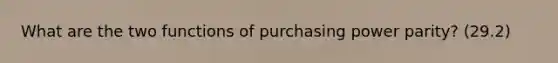 What are the two functions of purchasing power parity? (29.2)