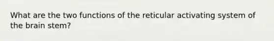 What are the two functions of the reticular activating system of the brain stem?