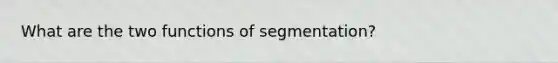 What are the two functions of segmentation?