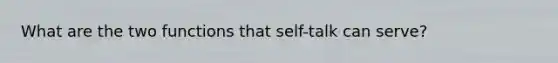 What are the two functions that self-talk can serve?