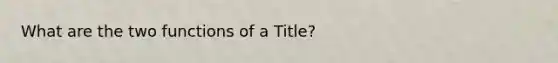 What are the two functions of a Title?