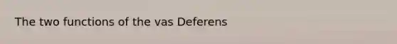 The two functions of the vas Deferens