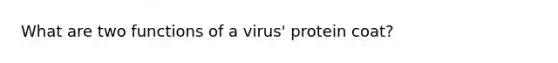 What are two functions of a virus' protein coat?