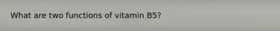 What are two functions of vitamin B5?