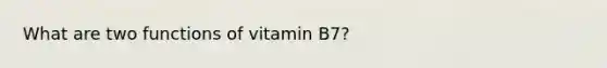 What are two functions of vitamin B7?