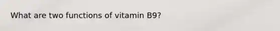 What are two functions of vitamin B9?