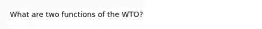 What are two functions of the WTO?