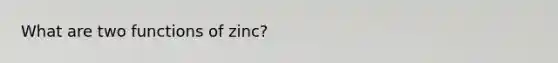 What are two functions of zinc?