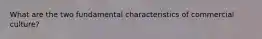 What are the two fundamental characteristics of commercial culture?