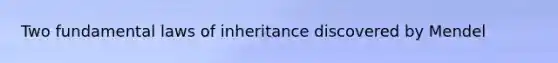 Two fundamental laws of inheritance discovered by Mendel