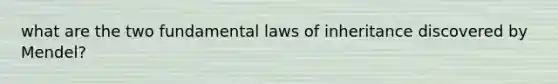 what are the two fundamental laws of inheritance discovered by Mendel?