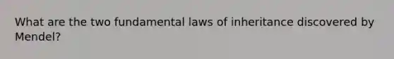 What are the two fundamental laws of inheritance discovered by Mendel?