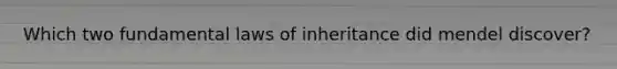 Which two fundamental laws of inheritance did mendel discover?