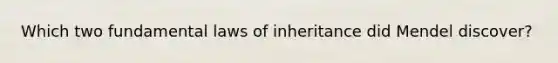 Which two fundamental laws of inheritance did Mendel discover?