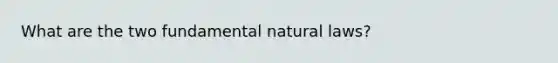 What are the two fundamental natural laws?