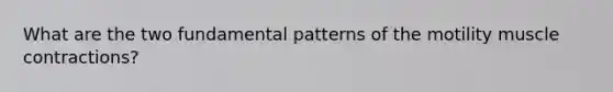 What are the two fundamental patterns of the motility muscle contractions?