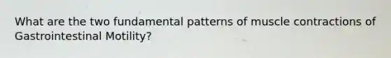 What are the two fundamental patterns of muscle contractions of Gastrointestinal Motility?