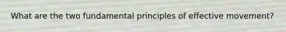 What are the two fundamental principles of effective movement?