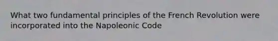 What two fundamental principles of the French Revolution were incorporated into the Napoleonic Code