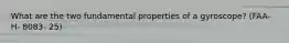 What are the two fundamental properties of a gyroscope? (FAA- H- 8083- 25)