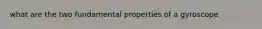 what are the two fundamental properties of a gyroscope