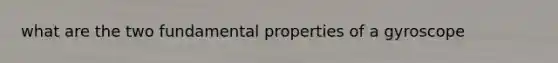 what are the two fundamental properties of a gyroscope