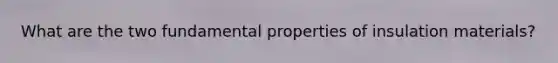 What are the two fundamental properties of insulation materials?