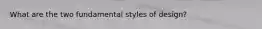 What are the two fundamental styles of design?