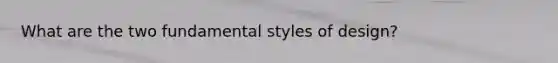 What are the two fundamental styles of design?