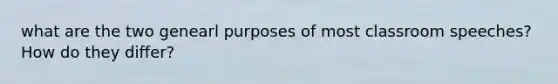 what are the two genearl purposes of most classroom speeches? How do they differ?