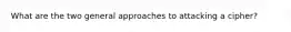 What are the two general approaches to attacking a cipher?