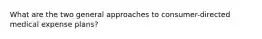 What are the two general approaches to consumer-directed medical expense plans?