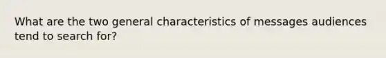 What are the two general characteristics of messages audiences tend to search for?